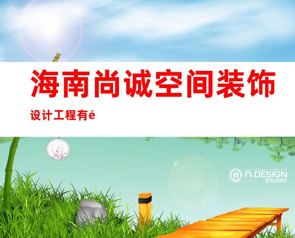 海南尚诚空间装饰设计工程有限公司